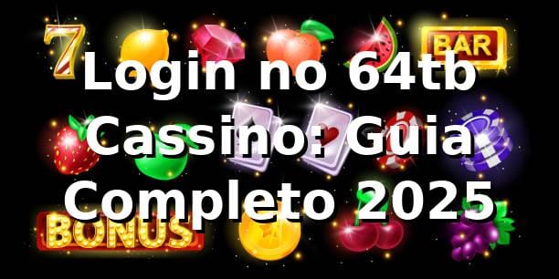 Login no 64tb Cassino: Guia Completo 2025 🚀